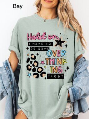 Comfort Colors Hold On I Have To Overthink First Shirt Funny Tee